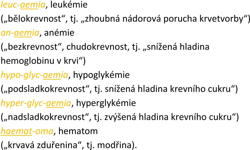 snížená hladina hemoglobinu v krvi ) hypo-glyc-aemia, hypoglykémie ( podsladkokrevnost, tj.