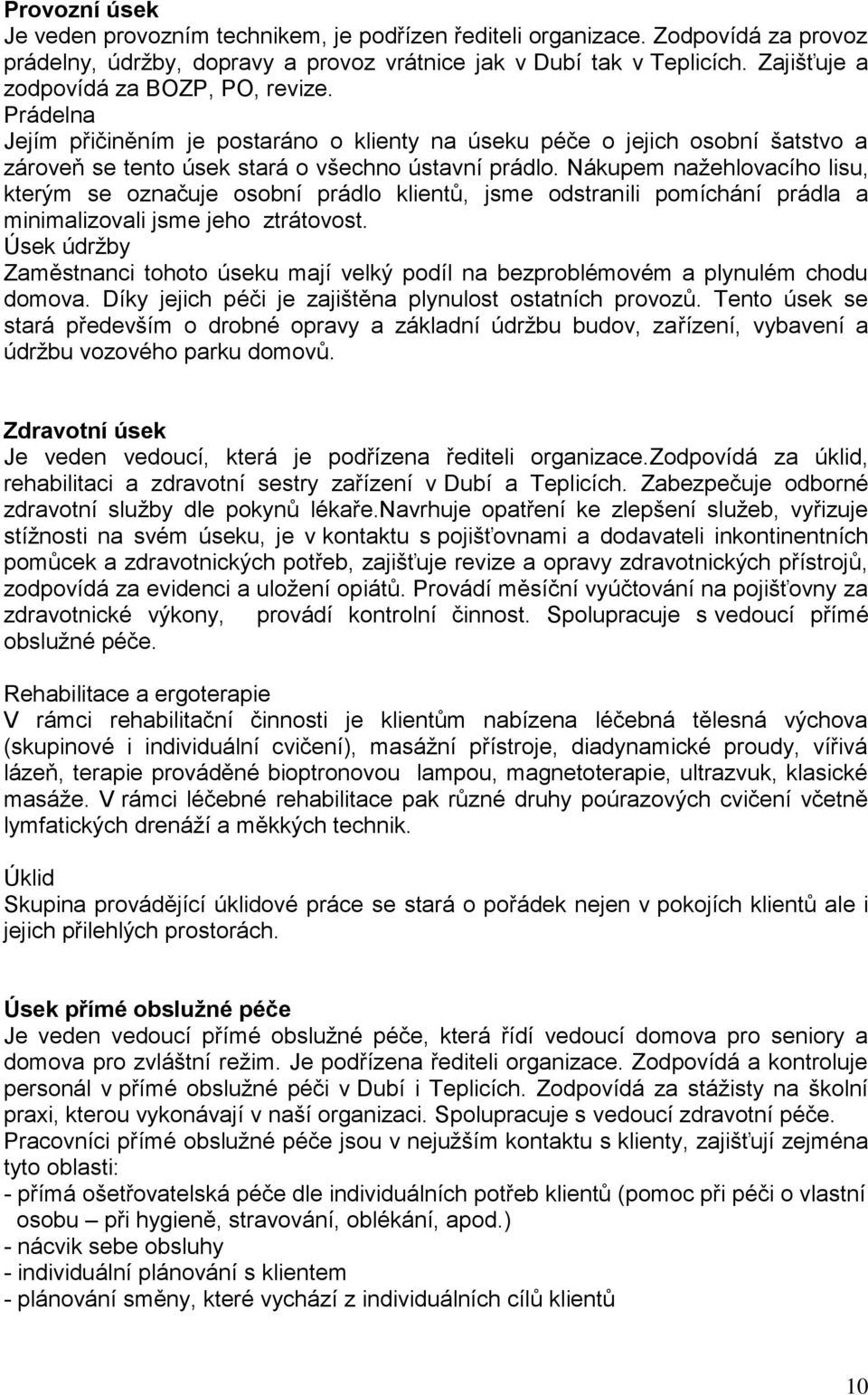 Nákupem nažehlovacího lisu, kterým se označuje osobní prádlo klientů, jsme odstranili pomíchání prádla a minimalizovali jsme jeho ztrátovost.