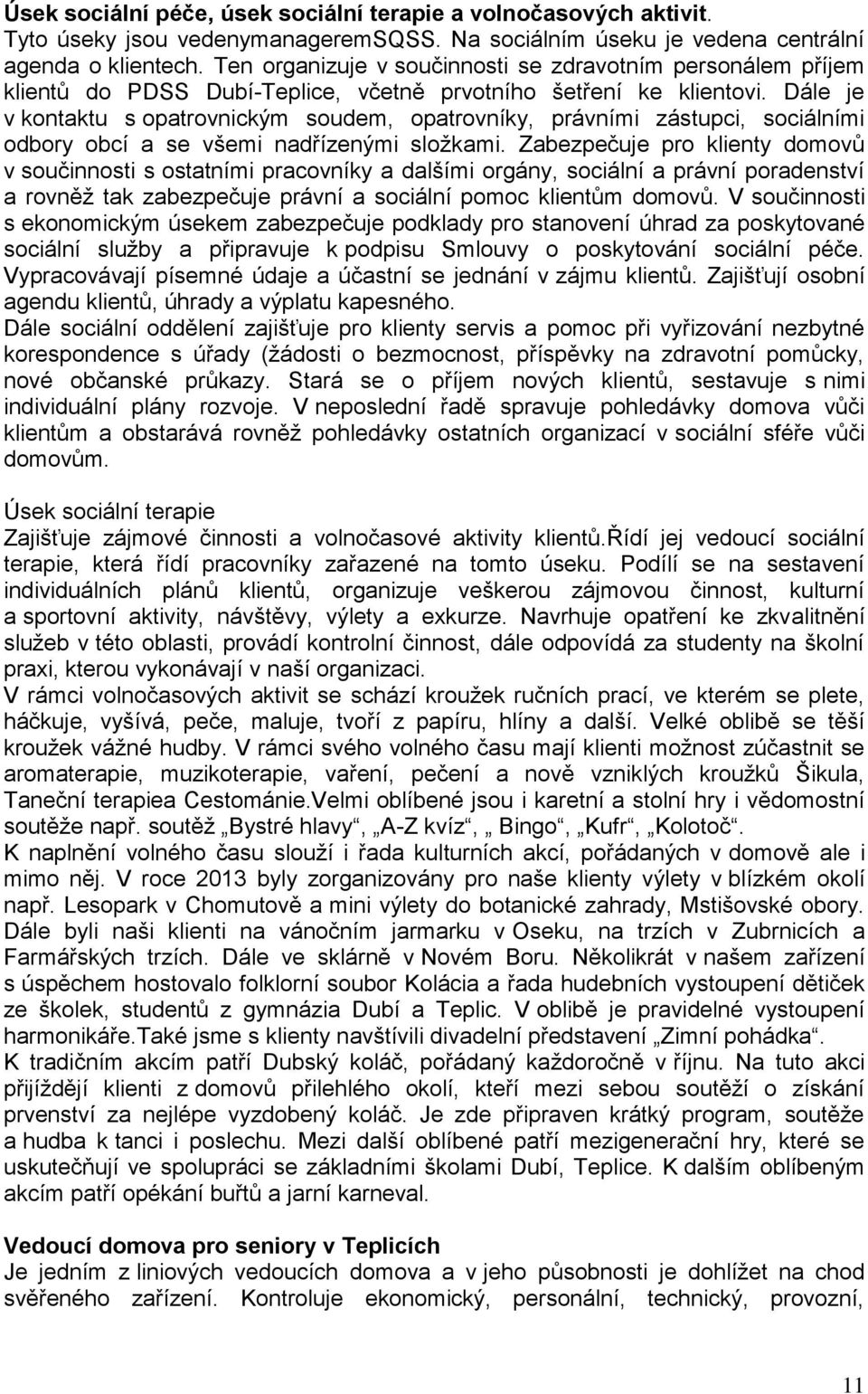 Dále je v kontaktu s opatrovnickým soudem, opatrovníky, právními zástupci, sociálními odbory obcí a se všemi nadřízenými složkami.