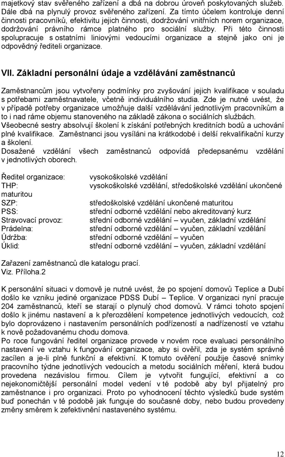 Při této činnosti spolupracuje s ostatními liniovými vedoucími organizace a stejně jako oni je odpovědný řediteli organizace. VII.