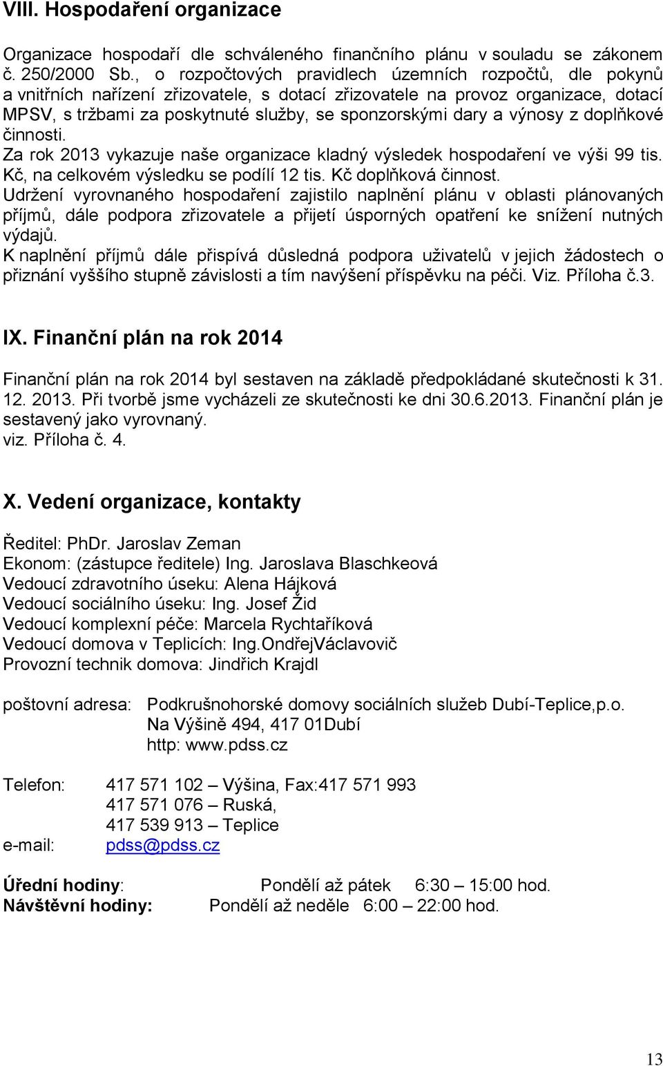 dary a výnosy z doplňkové činnosti. Za rok 2013 vykazuje naše organizace kladný výsledek hospodaření ve výši 99 tis. Kč, na celkovém výsledku se podílí 12 tis. Kč doplňková činnost.