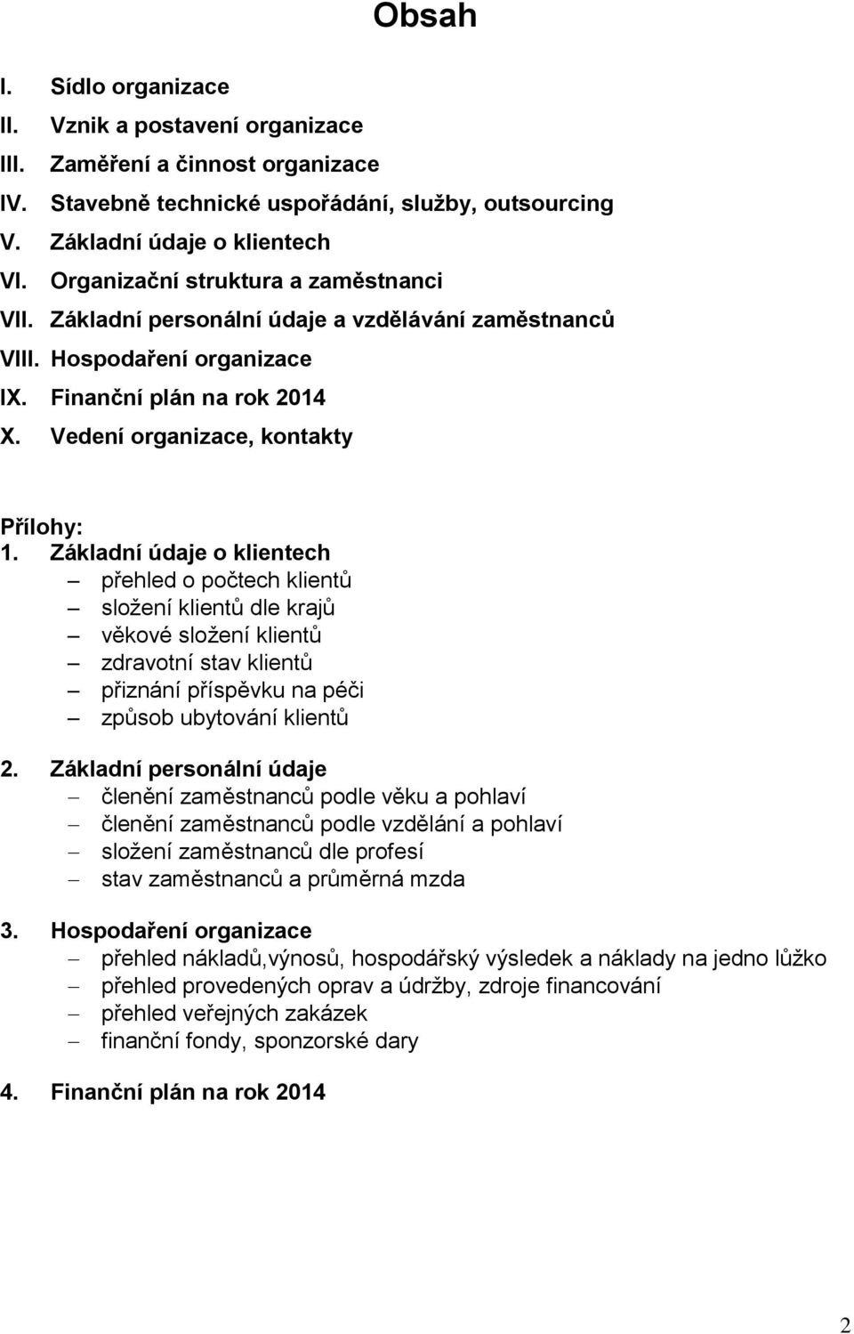Základní údaje o klientech přehled o počtech klientů složení klientů dle krajů věkové složení klientů zdravotní stav klientů přiznání příspěvku na péči způsob ubytování klientů 2.
