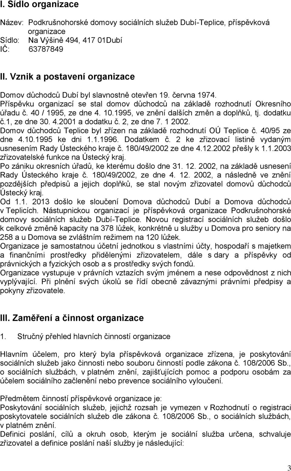 1995, ve znění dalších změn a doplňků, tj. dodatku č.1, ze dne 30. 4.2001 a dodatku č. 2, ze dne 7. 1 2002. Domov důchodců Teplice byl zřízen na základě rozhodnutí OÚ Teplice č. 40/95 ze dne 4.10.
