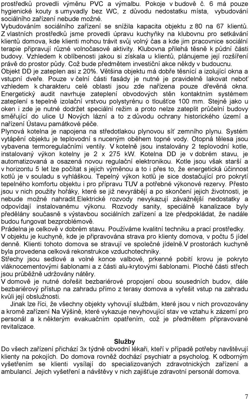 Z vlastních prostředků jsme provedli úpravu kuchyňky na klubovnu pro setkávání klientů domova, kde klienti mohou trávit svůj volný čas a kde jim pracovnice sociální terapie připravují různé