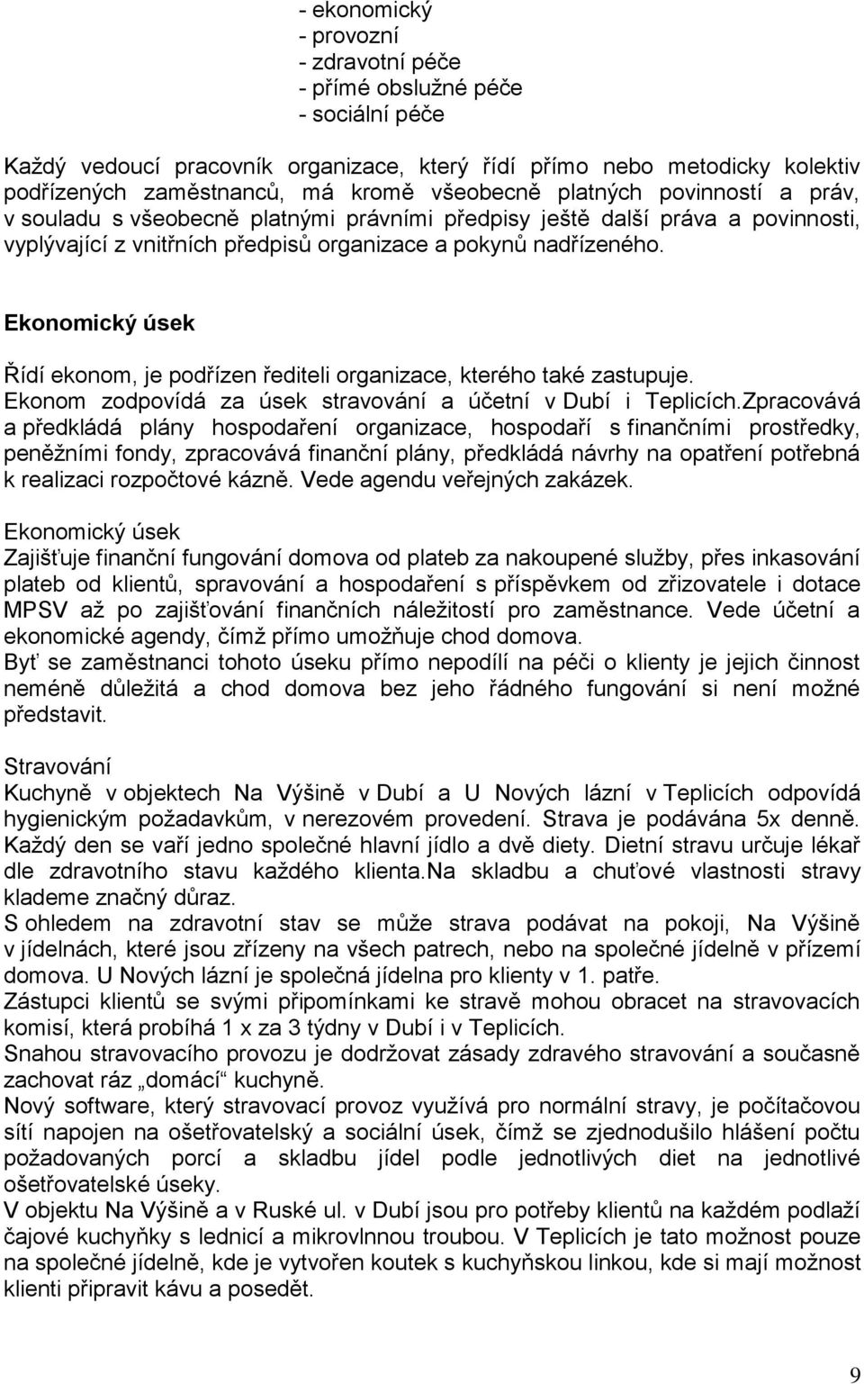 Ekonomický úsek Řídí ekonom, je podřízen řediteli organizace, kterého také zastupuje. Ekonom zodpovídá za úsek stravování a účetní v Dubí i Teplicích.