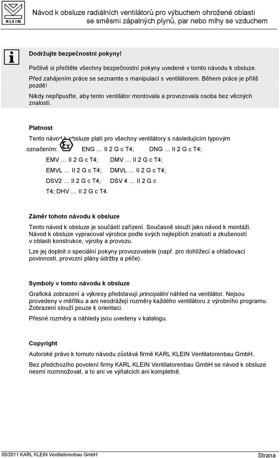 Platnost Tento návod k obsluze platí pro všechny ventilátory s následujícím typovým označením: ENG II 2 G c T4; DNG II 2 G c T4; EMV II 2 G c T4; DMV II 2 G c T4; EMVL II 2 G c T4; DMVL II 2 G c T4;