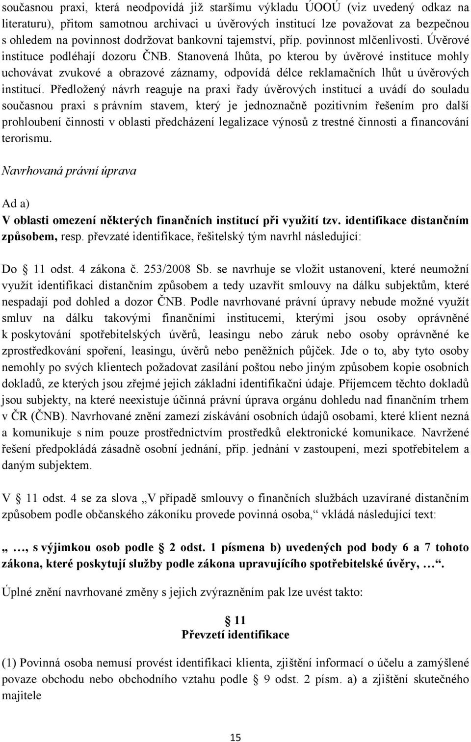 Stanovená lhůta, po kterou by úvěrové instituce mohly uchovávat zvukové a obrazové záznamy, odpovídá délce reklamačních lhůt u úvěrových institucí.