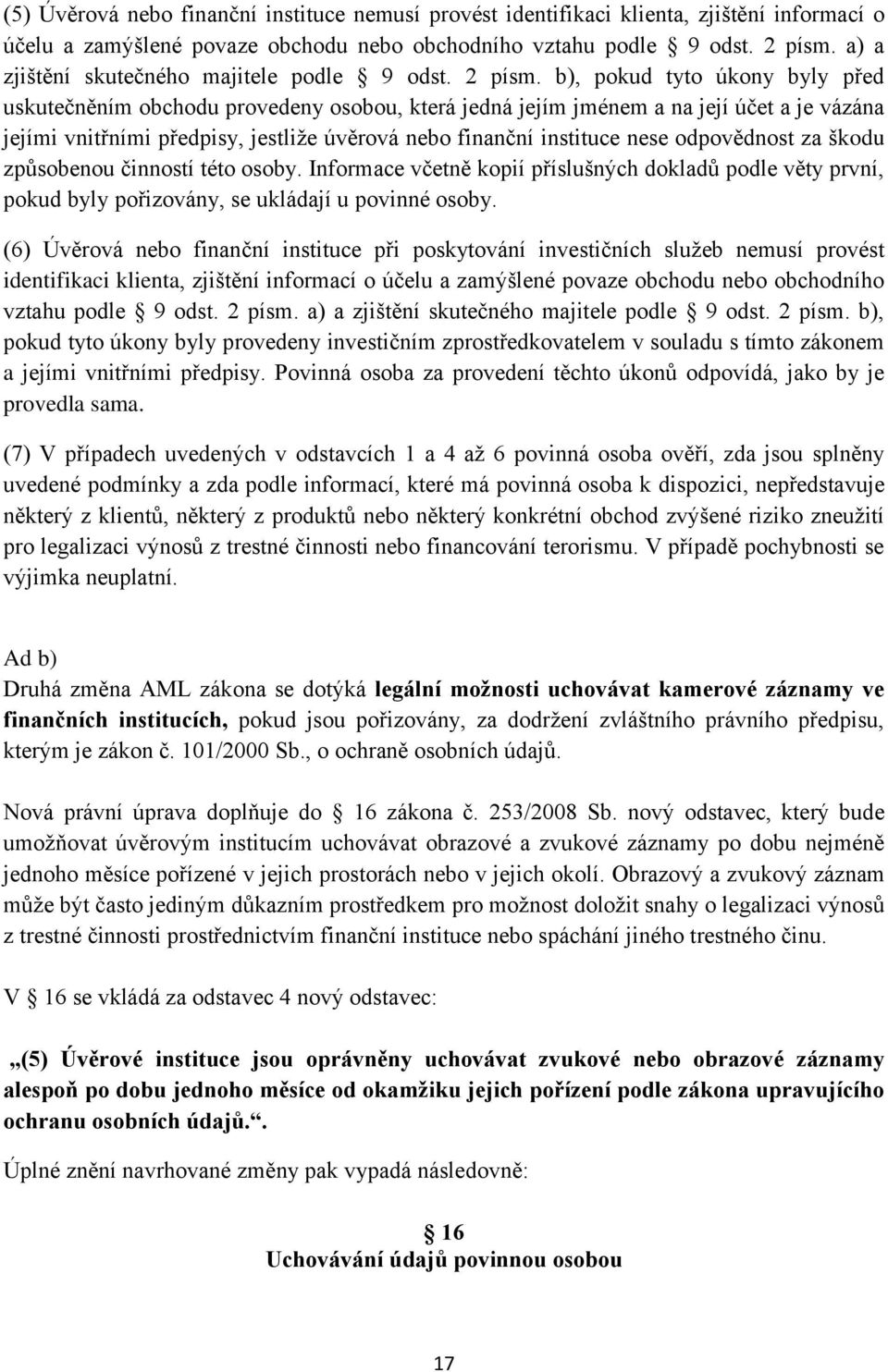b), pokud tyto úkony byly před uskutečněním obchodu provedeny osobou, která jedná jejím jménem a na její účet a je vázána jejími vnitřními předpisy, jestliže úvěrová nebo finanční instituce nese