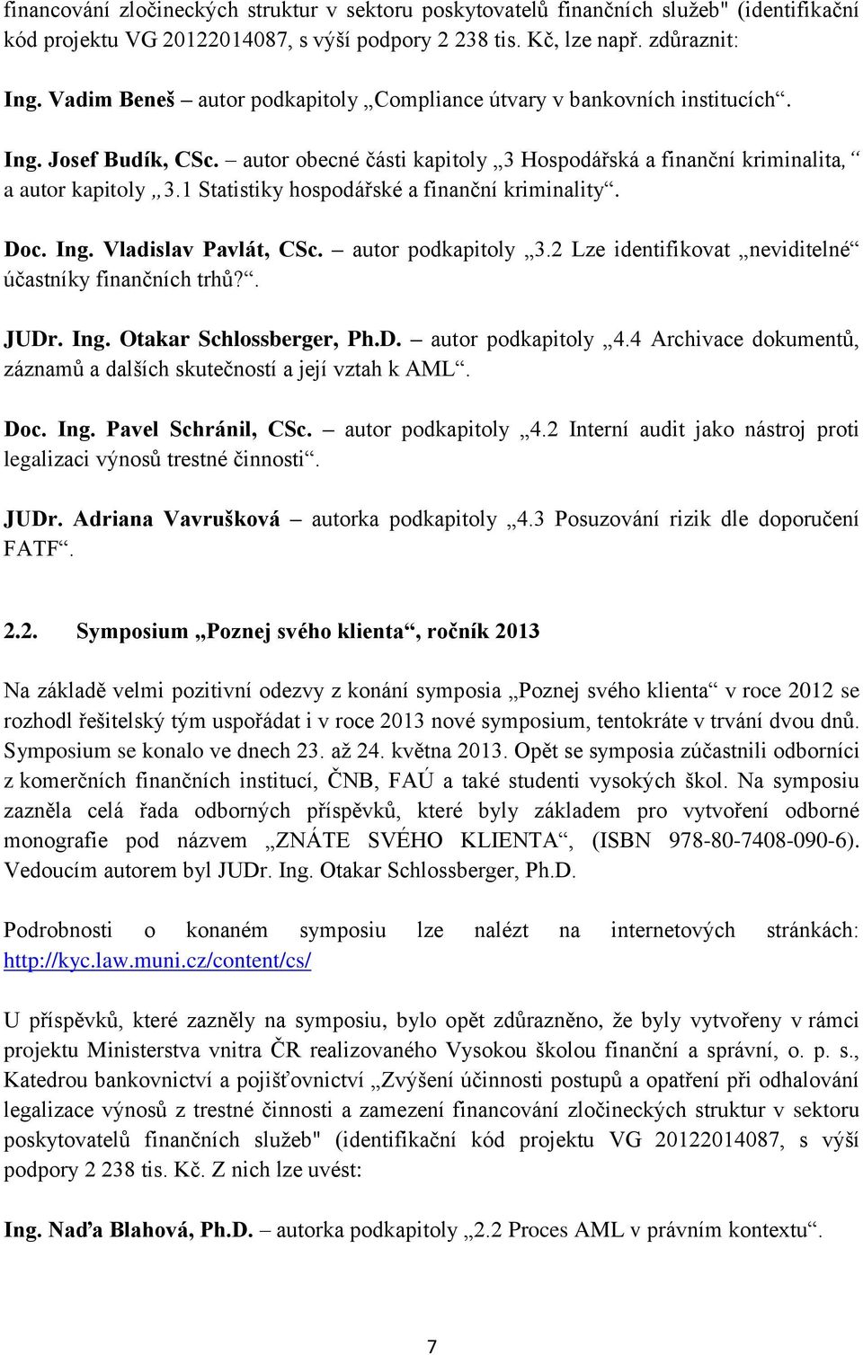 1 Statistiky hospodářské a finanční kriminality. Doc. Ing. Vladislav Pavlát, CSc. autor podkapitoly 3.2 Lze identifikovat neviditelné účastníky finančních trhů?. JUDr. Ing. Otakar Schlossberger, Ph.D. autor podkapitoly 4.