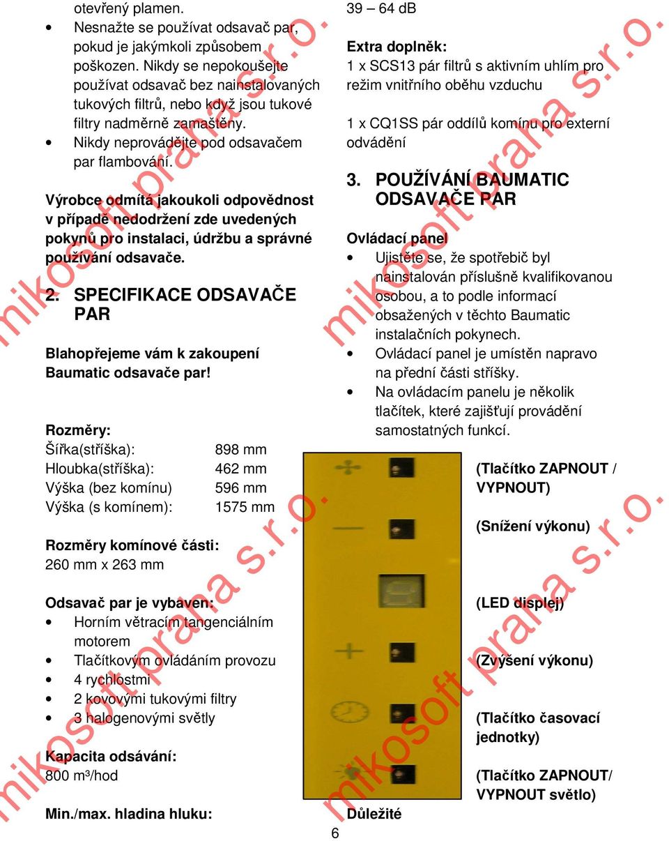 Výrobce odmítá jakoukoli odpovědnost v případě nedodržení zde uvedených pokynů pro instalaci, údržbu a správné používání odsavače. 2.