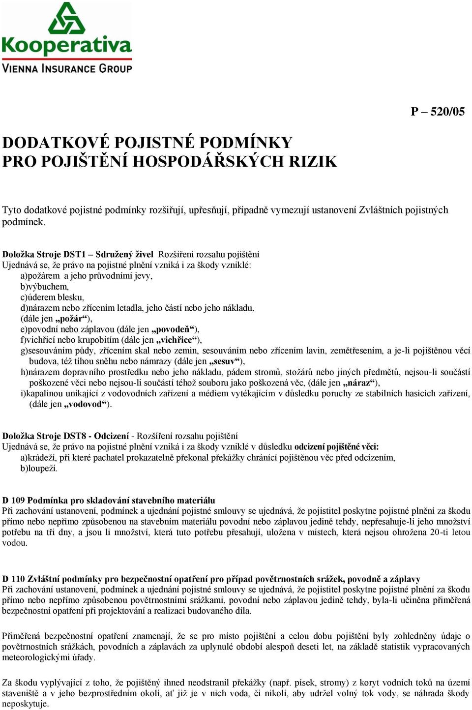 d)nárazem nebo zřícením letadla, jeho částí nebo jeho nákladu, (dále jen požár ), e)povodní nebo záplavou (dále jen povodeň ), f)vichřicí nebo krupobitím (dále jen vichřice ), g)sesouváním půdy,