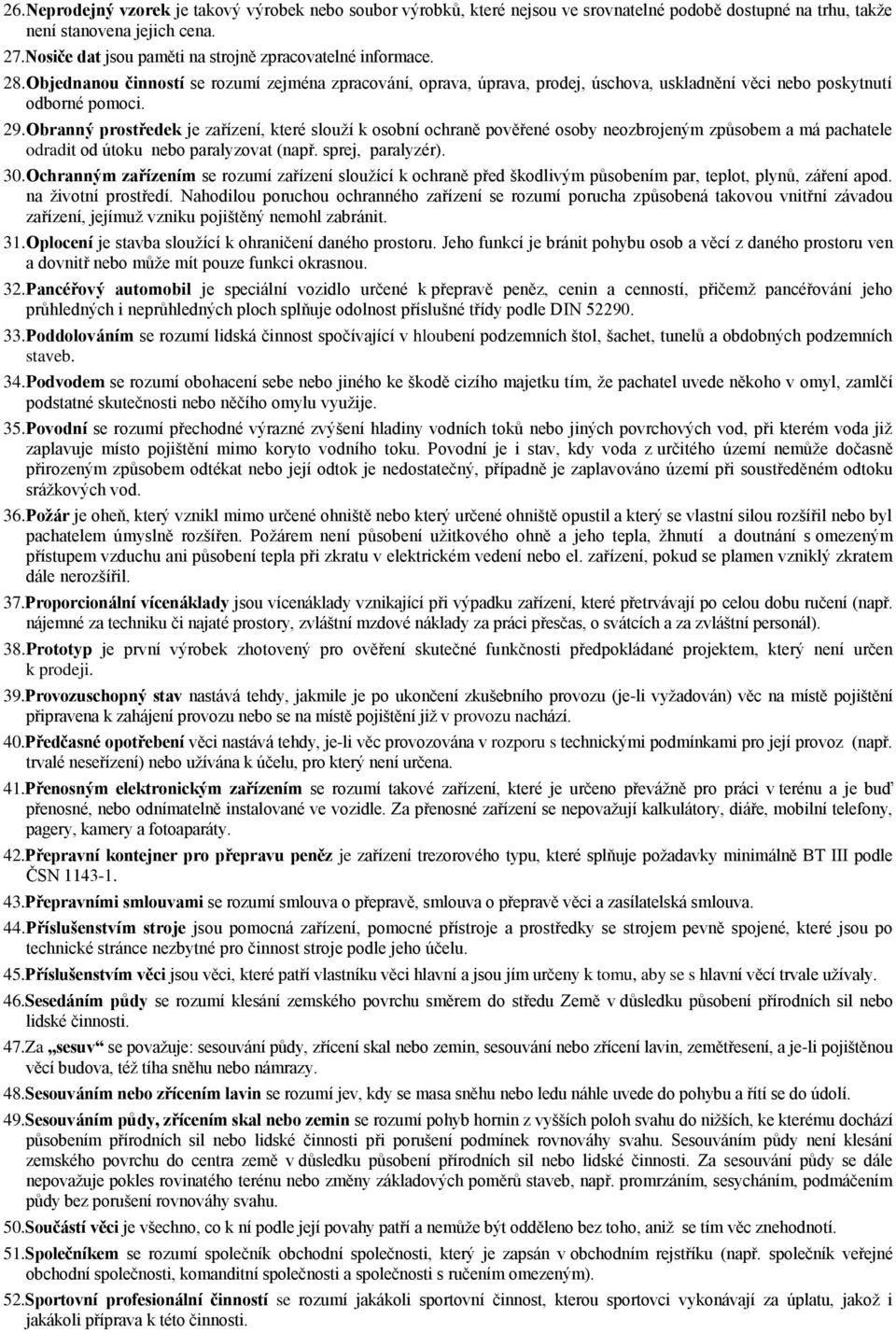 Obranný prostředek je zařízení, které slouží k osobní ochraně pověřené osoby neozbrojeným způsobem a má pachatele odradit od útoku nebo paralyzovat (např. sprej, paralyzér). 30.