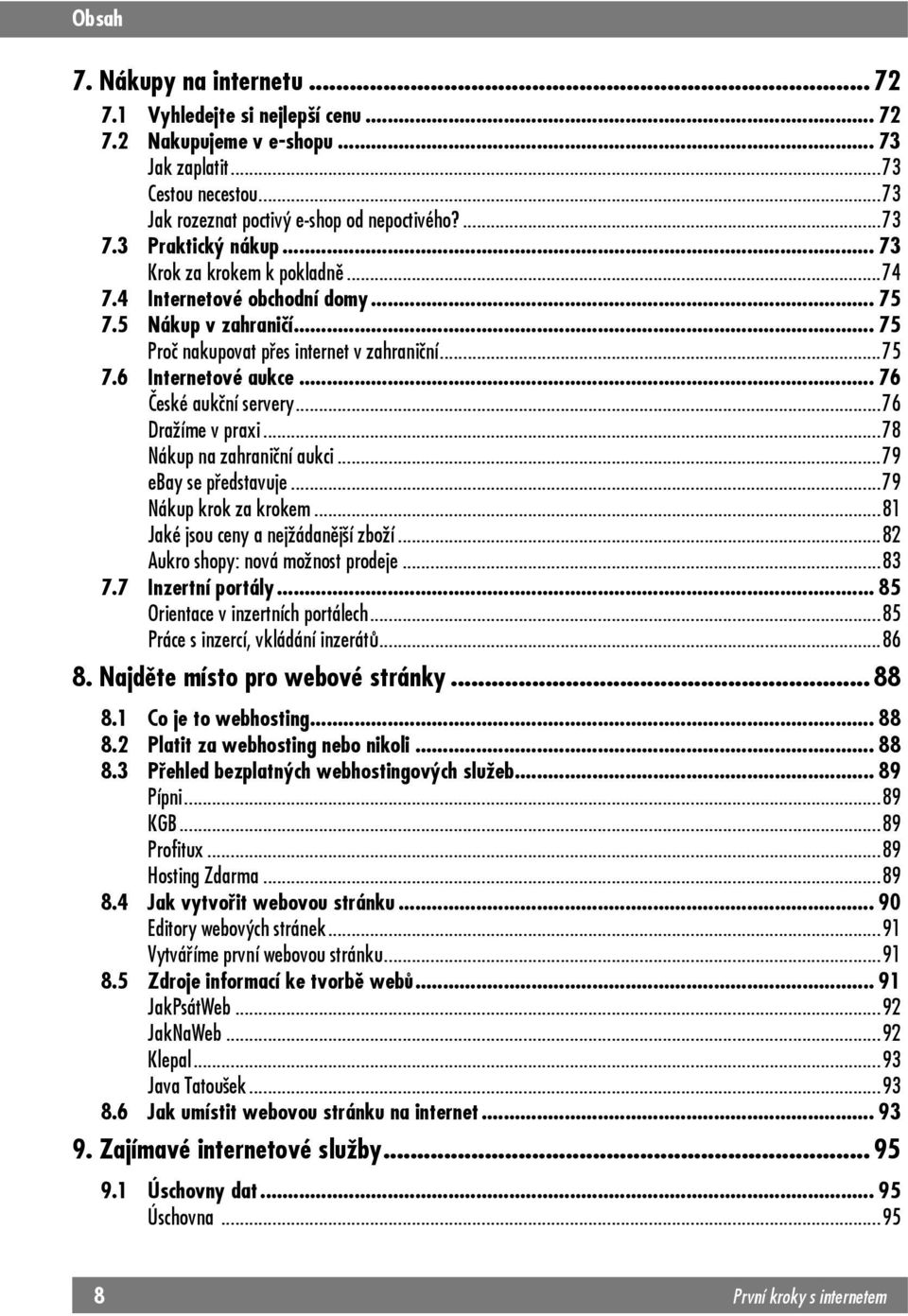 .. 76 České aukční servery...76 Dražíme v praxi...78 Nákup na zahraniční aukci...79 ebay se představuje...79 Nákup krok za krokem...81 Jaké jsou ceny a nejžádanější zboží.