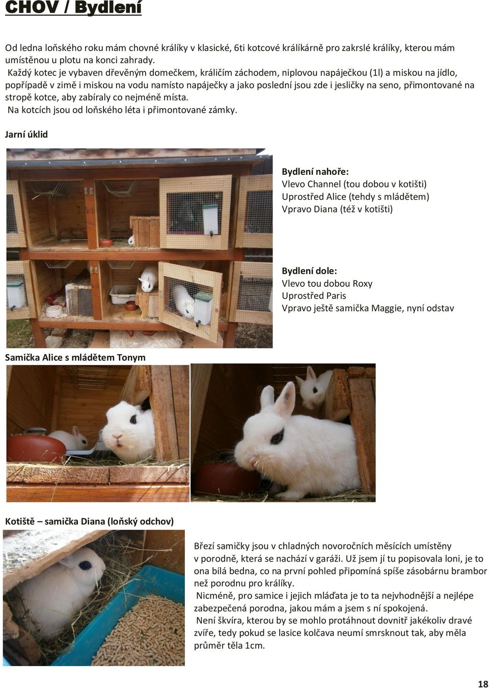 seno, přimontované na stropě kotce, aby zabíraly co nejméně místa. Na kotcích jsou od loňského léta i přimontované zámky.