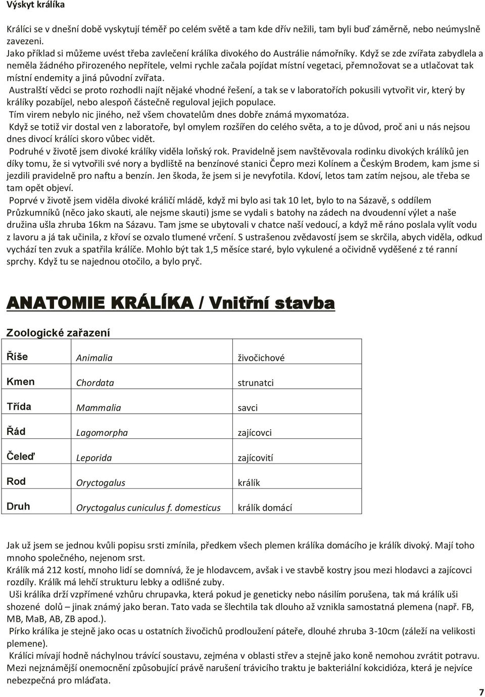Když se zde zvířata zabydlela a neměla žádného přirozeného nepřítele, velmi rychle začala pojídat místní vegetaci, přemnožovat se a utlačovat tak místní endemity a jiná původní zvířata.