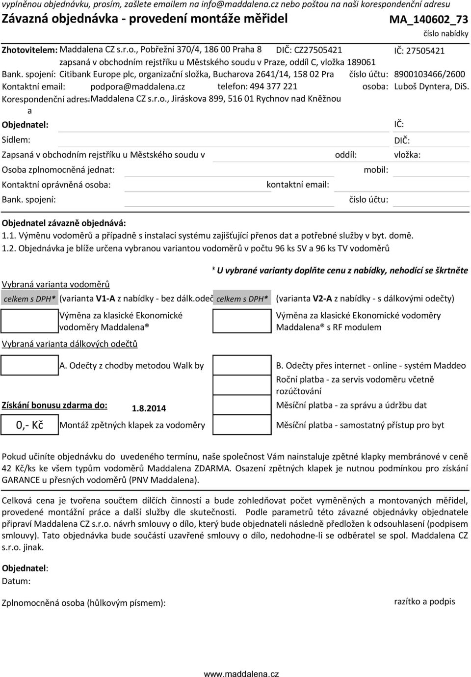 spojení: Citibank Europe plc, organizační složka, Bucharova 2641/14, 158 02 Praha 5číslo účtu: 8900103466/2600 Kontaktní email: podpora@maddalena.cz telefon: 494 377 221 osoba: Luboš Dyntera, DiS.