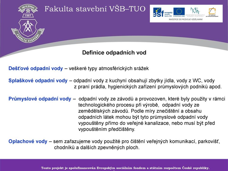 Podle míry znečištění a obsahu odpadních látek mohou být tyto průmyslové odpadní vody vypouštěny přímo do veřejné kanalizace, nebo musí být před vypouštěním předčištěny.