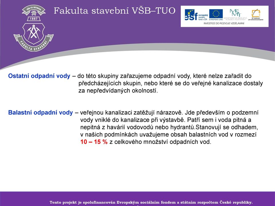 Patří sem i voda pitná a nepitná z havárií vodovodů nebo hydrantů.