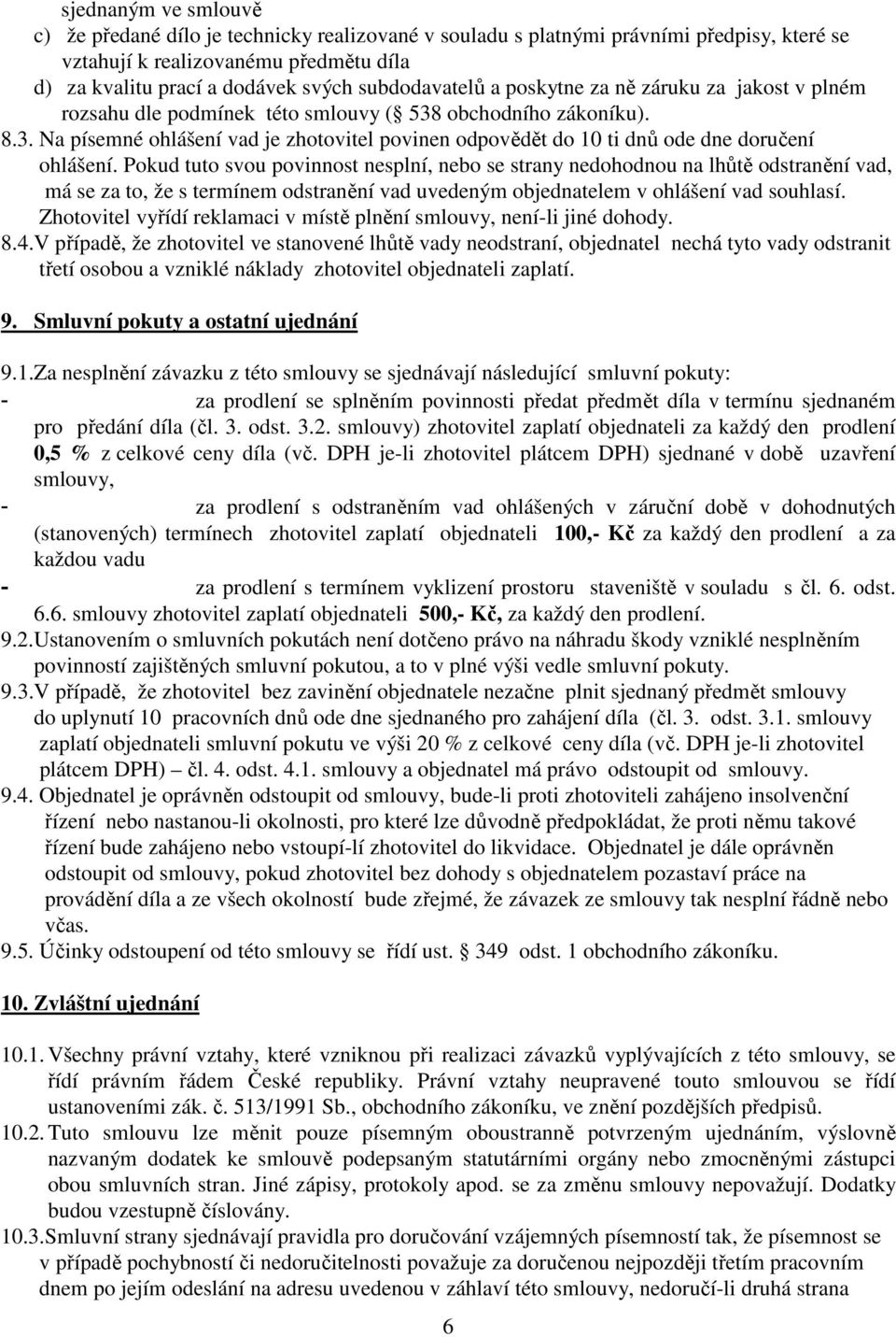 Pokud tuto svou povinnost nesplní, nebo se strany nedohodnou na lhůtě odstranění vad, má se za to, že s termínem odstranění vad uvedeným objednatelem v ohlášení vad souhlasí.