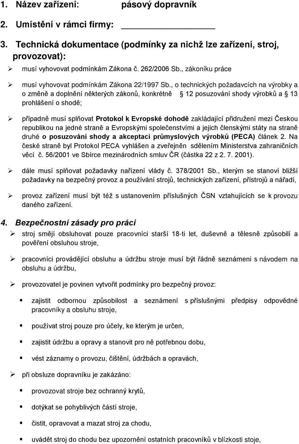 , o technických požadavcích na výrobky a o změně a doplnění některých zákonů, konkrétně 12 posuzování shody výrobků a 13 prohlášení o shodě; případně musí splňovat Protokol k Evropské dohodě