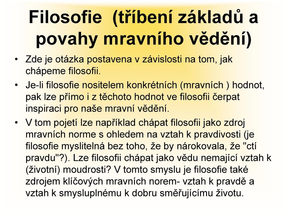 V tom pojetí lze například chápat filosofii jako zdroj mravních norme s ohledem na vztah k pravdivosti (je filosofie myslitelná bez toho, že by nárokovala, že