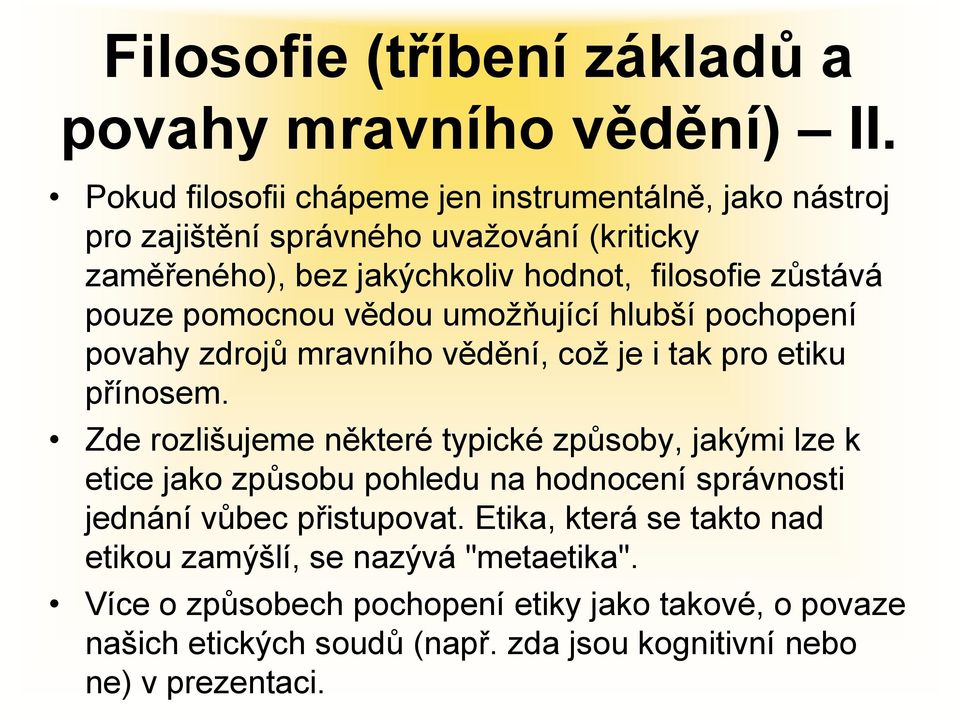 pomocnou vědou umožňující hlubší pochopení povahy zdrojů mravního vědění, což je i tak pro etiku přínosem.