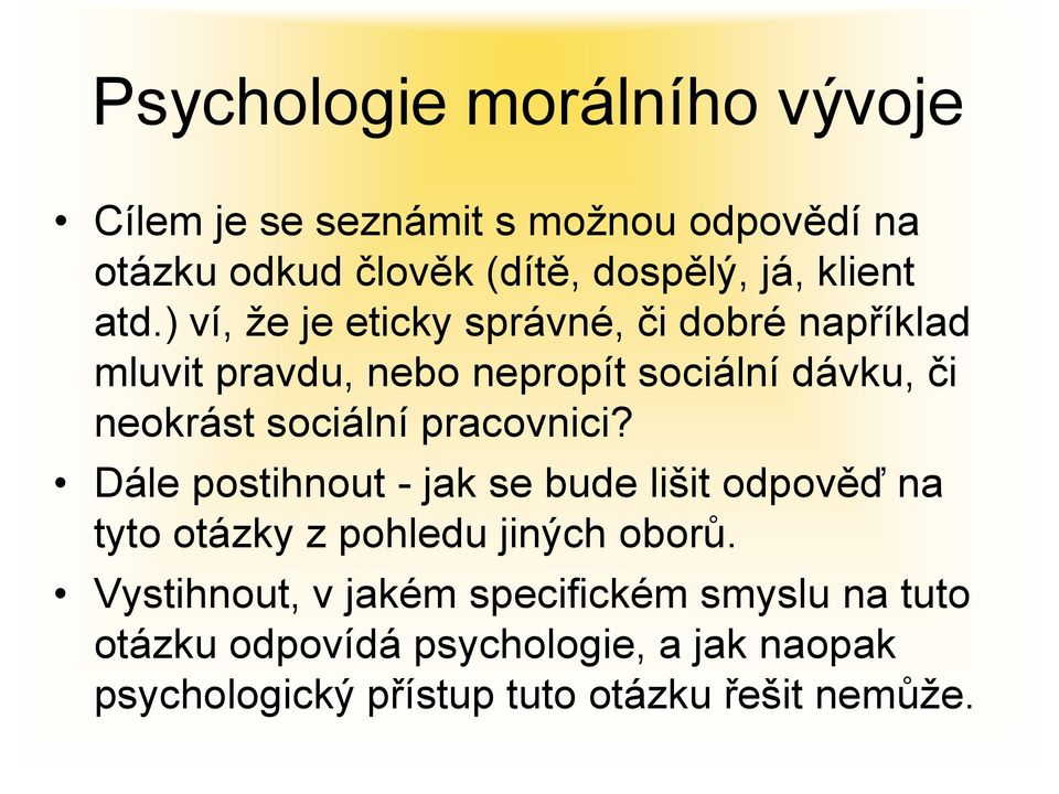 ) ví, že je eticky správné, či dobré například mluvit pravdu, nebo nepropít sociální dávku, či neokrást sociální