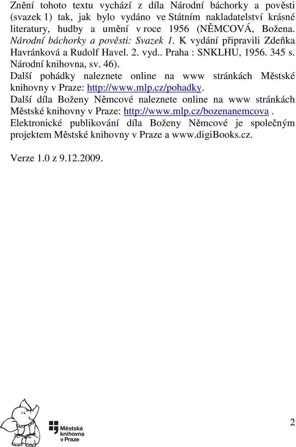 Další pohádky naleznete online na www stránkách Městské knihovny v Praze: http://www.mlp.cz/pohadky.