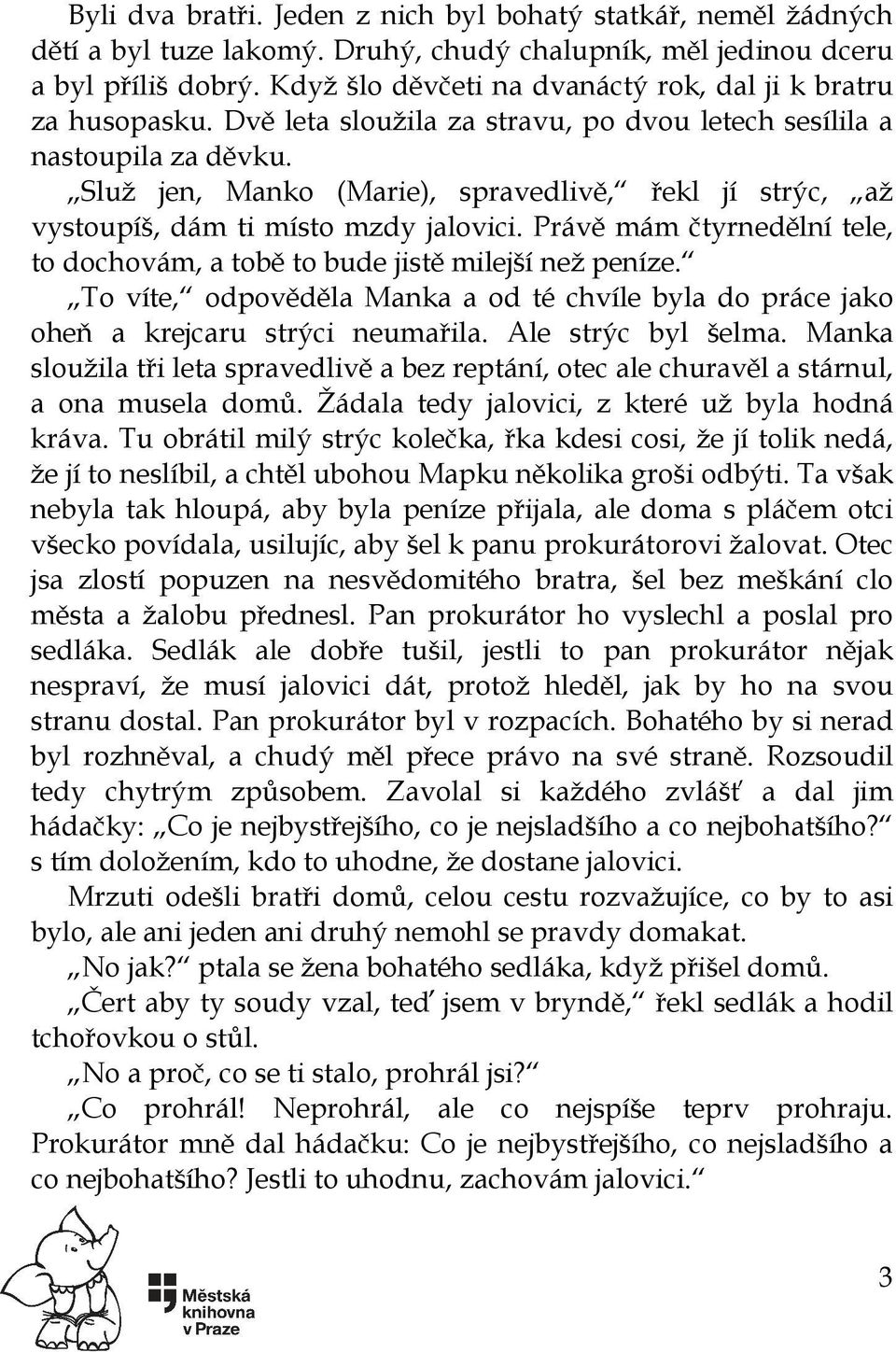 Služ jen, Manko (Marie), spravedlivě, řekl jí strýc, až vystoupíš, dám ti místo mzdy jalovici. Právě mám čtyrnedělní tele, to dochovám, a tobě to bude jistě milejší než peníze.