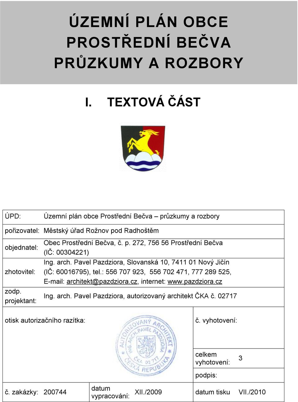 projektant: Obec Prostřední Bečva, č. p. 272, 756 56 Prostřední Bečva (IČ: 00304221) Ing. arch. Pavel Pazdziora, Slovanská 10, 7411 01 Nový Jičín (IČ: 60016795), tel.