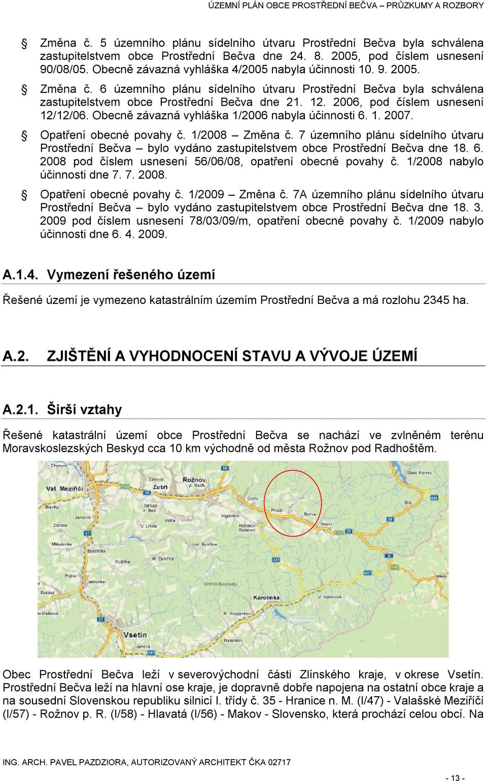 2006, pod číslem usnesení 12/12/06. Obecně závazná vyhláška 1/2006 nabyla účinnosti 6. 1. 2007. Opatření obecné povahy č. 1/2008 Změna č.