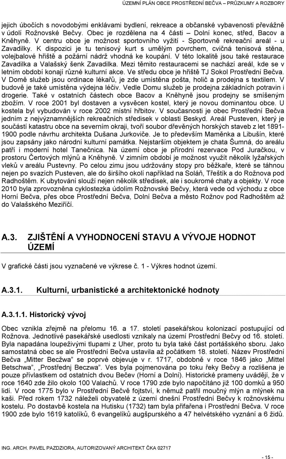 K dispozici je tu tenisový kurt s umělým povrchem, cvičná tenisová stěna, volejbalové hřiště a požární nádrž vhodná ke koupání.