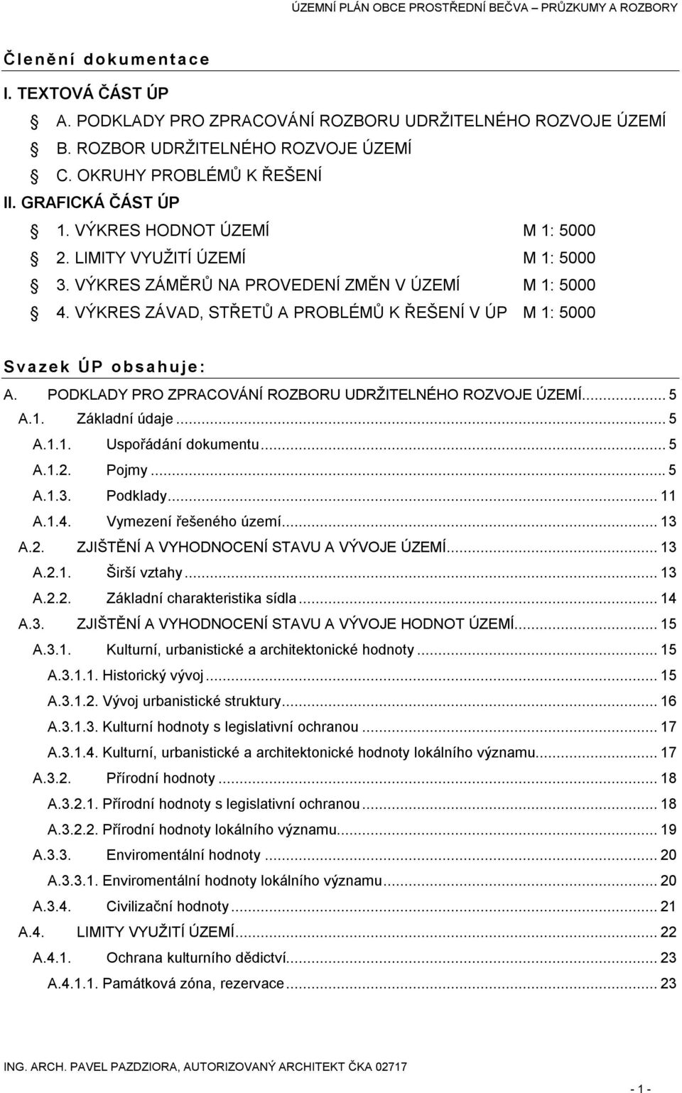 PODKLADY PRO ZPRACOVÁNÍ ROZBORU UDRŽITELNÉHO ROZVOJE ÚZEMÍ...5 A.1. Základní údaje...5 A.1.1. Uspořádání dokumentu...5 A.1.2. Pojmy...5 A.1.3. Podklady...11 A.1.4. Vymezení řešeného území...13 A.2. ZJIŠTĚNÍ A VYHODNOCENÍ STAVU A VÝVOJE ÚZEMÍ.