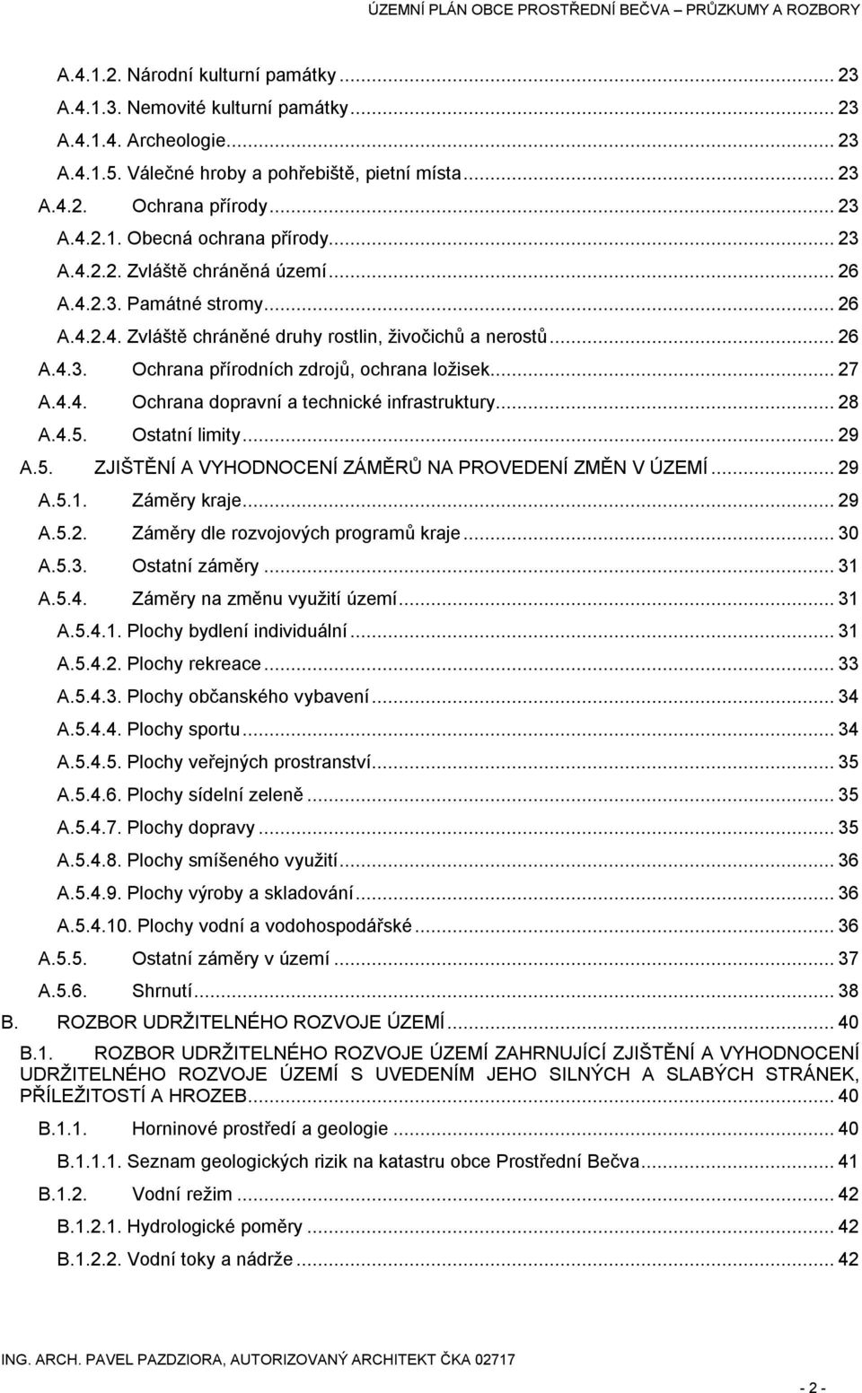 ..27 Ochrana dopravní a technické infrastruktury...28 Ostatní limity...29 ZJIŠTĚNÍ A VYHODNOCENÍ ZÁMĚRŮ NA PROVEDENÍ ZMĚN V ÚZEMÍ...29 Záměry kraje...29 Záměry dle rozvojových programů kraje.