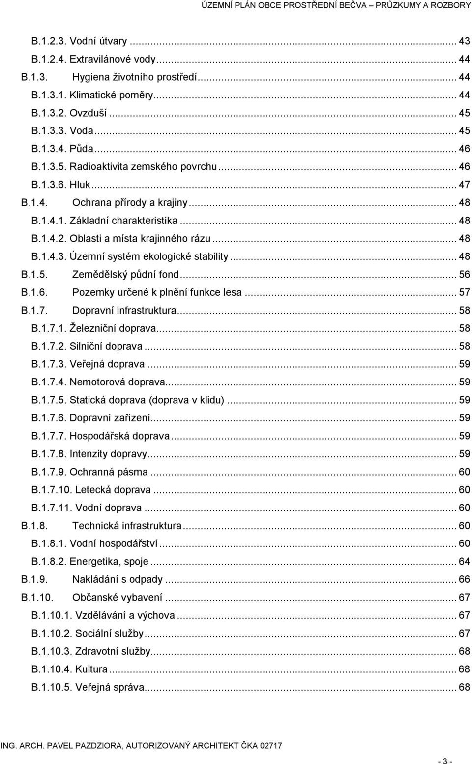 Zemědělský půdní fond...56 B.1.6. Pozemky určené k plnění funkce lesa...57 B.1.7. Dopravní infrastruktura...58 B.1.7.1. Železniční doprava...58 B.1.7.2. Silniční doprava...58 B.1.7.3. Veřejná doprava.