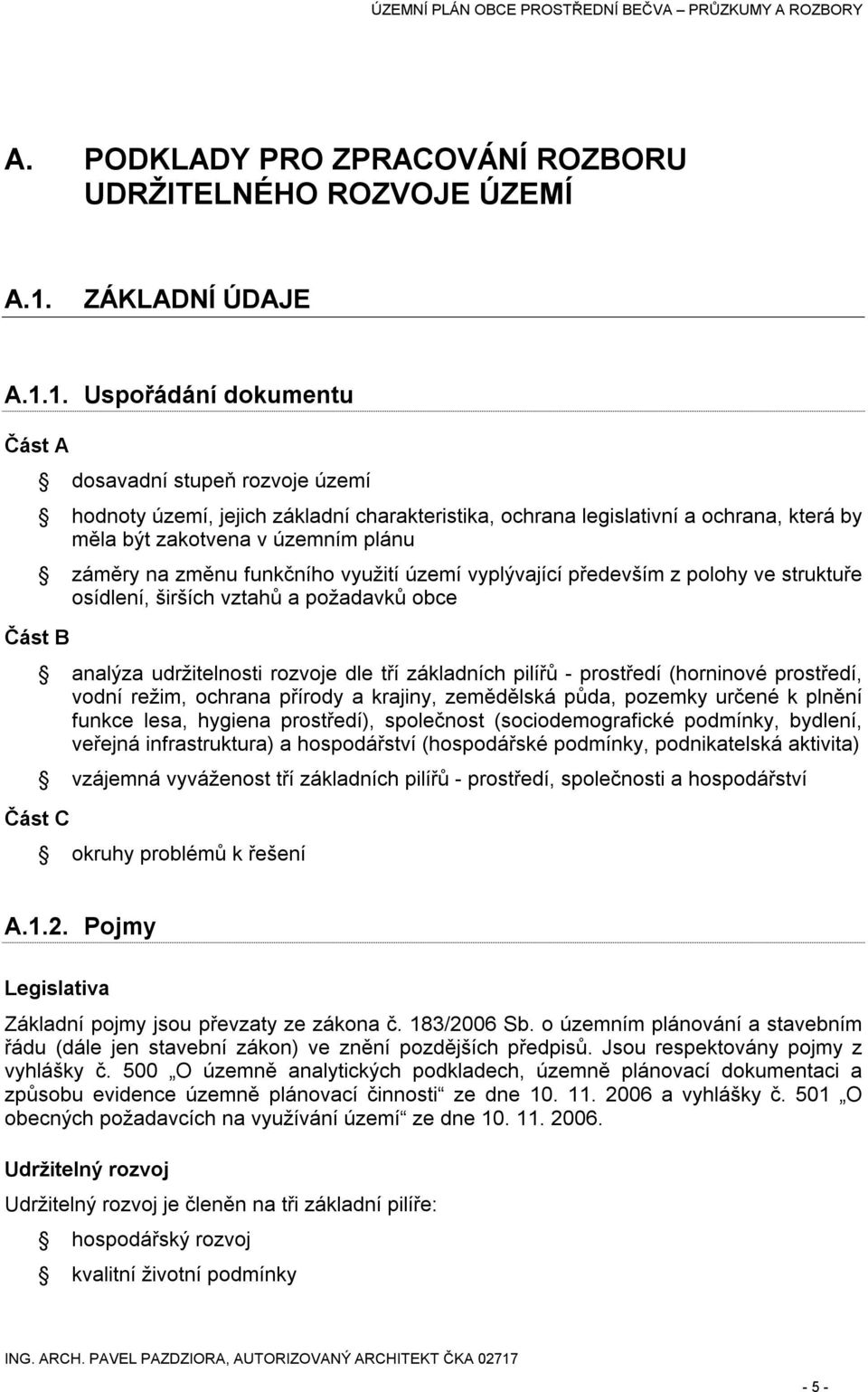 1. Uspořádání dokumentu Část A Část B Část C dosavadní stupeň rozvoje území hodnoty území, jejich základní charakteristika, ochrana legislativní a ochrana, která by měla být zakotvena v územním plánu