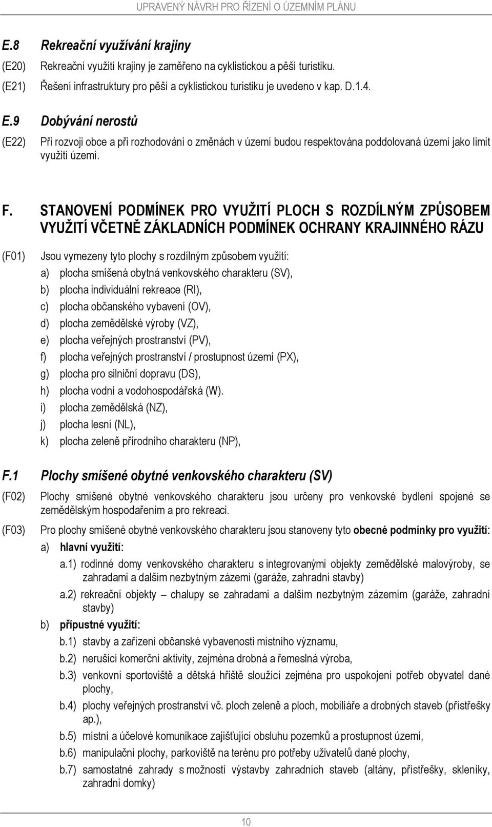 9 Dobývání nerostů (E22) Při rozvoji obce a při rozhodování o změnách v území budou respektována poddolovaná území jako limit využití území. F.