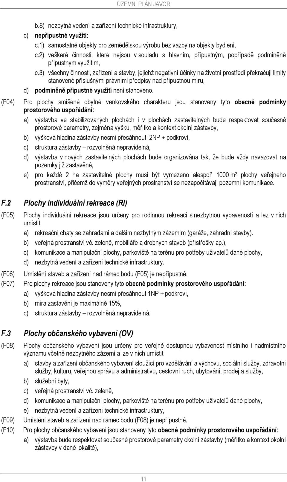 3) všechny činnosti, zařízení a stavby, jejichž negativní účinky na životní prostředí překračují limity stanovené příslušnými právními předpisy nad přípustnou míru, d) podmíněně přípustné využití