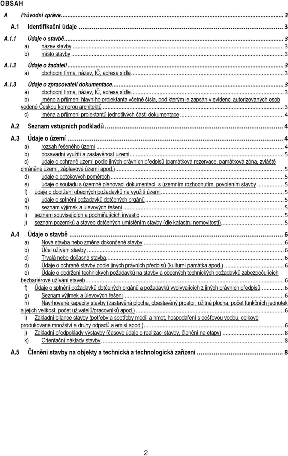 .. 3 b) jméno a příjmení hlavního projektanta včetně čísla, pod kterým je zapsán v evidenci autorizovaných osob vedené Českou komorou architektů.