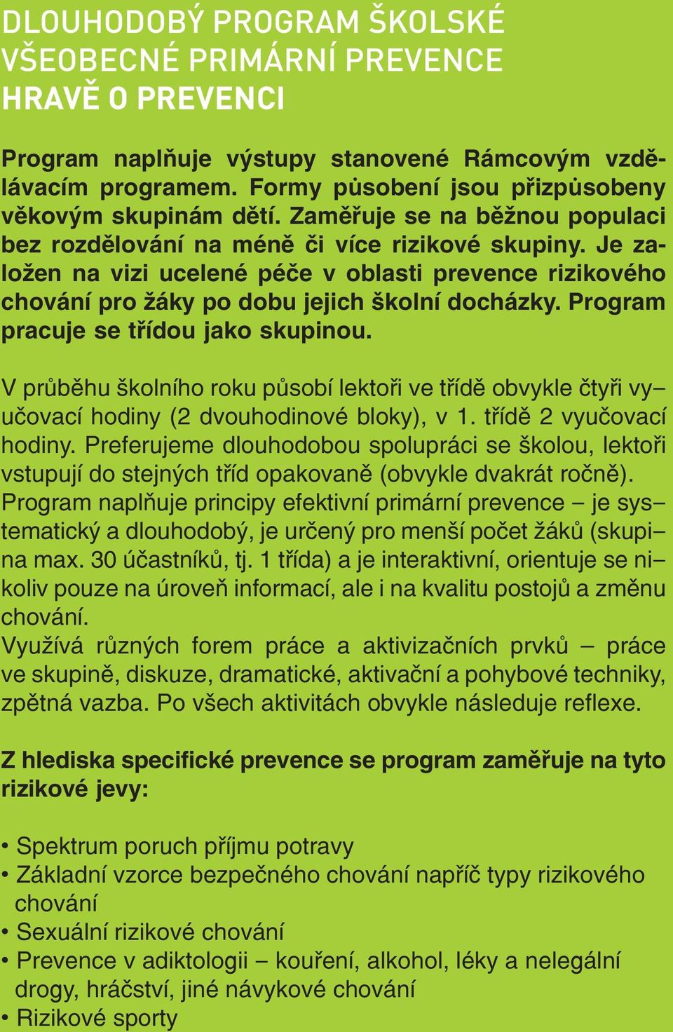 Program pracuje se třídou jako skupinou. V průběhu školního roku působí lektoři ve třídě obvykle čtyři vyučovací hodiny (2 dvouhodinové bloky), v 1. třídě 2 vyučovací hodiny.