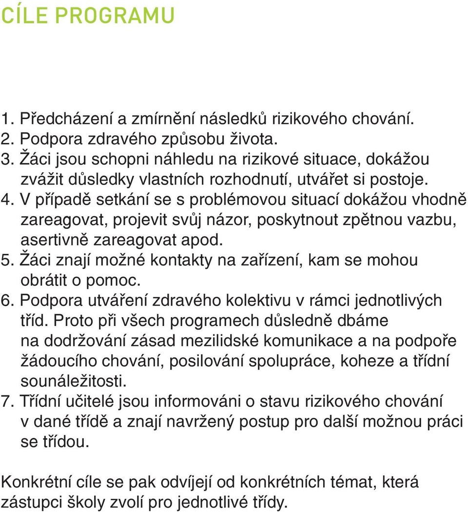 V případě setkání se s problémovou situací dokážou vhodně zareagovat, projevit svůj názor, poskytnout zpětnou vazbu, asertivně zareagovat apod. 5.