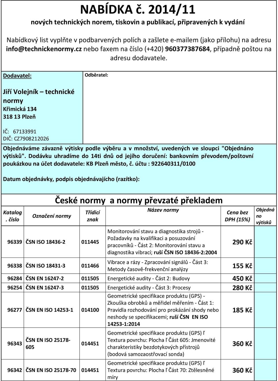 Dodavatel: Odběratel: Jiří Volejník technické normy Křimická 134 318 13 Plzeň IČ: 67133991 DIČ: CZ7908212026 Objednáváme závazně výtisky podle výběru a v množství, uvedených ve sloupci "Objednáno