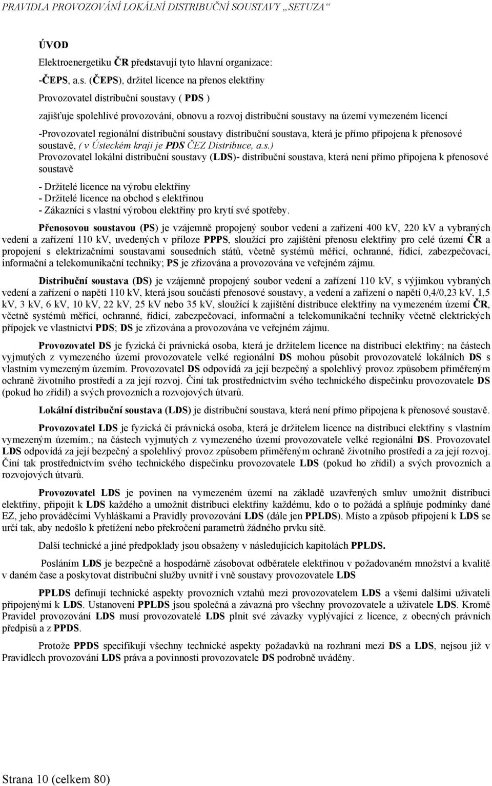 (ČEPS), držitel licence na přenos elektřiny Provozovatel distribuční soustavy ( PDS ) zajišťuje spolehlivé provozování, obnovu a rozvoj distribuční soustavy na území vymezeném licencí -Provozovatel