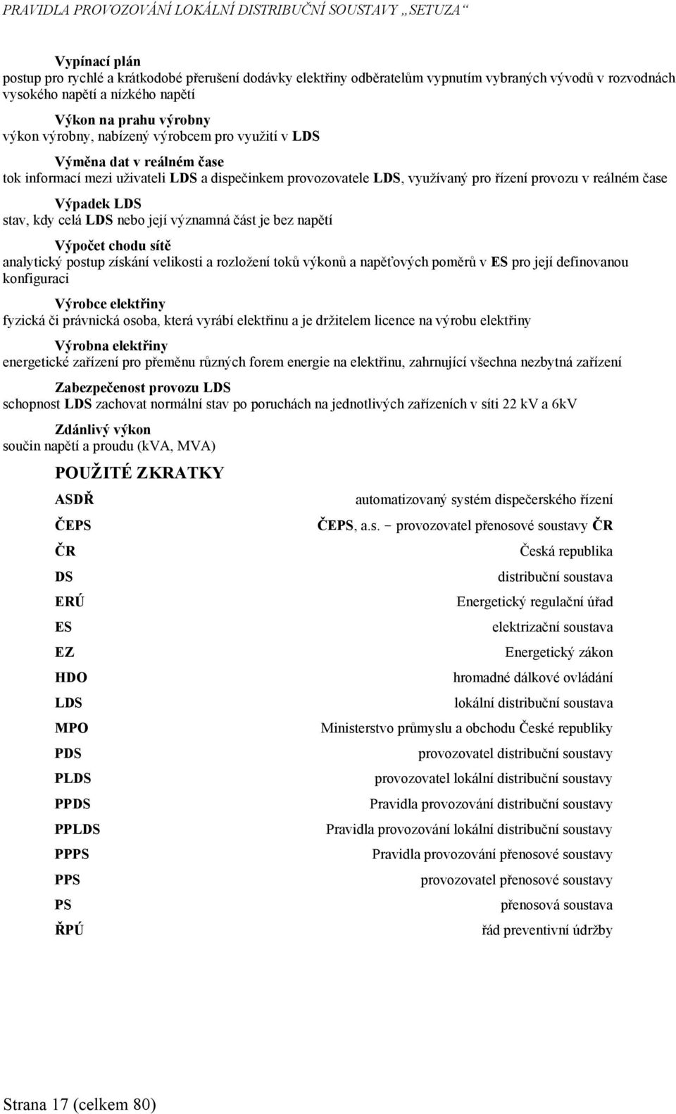 řízení provozu v reálném čase Výpadek LDS stav, kdy celá LDS nebo její významná část je bez napětí Výpočet chodu sítě analytický postup získání velikosti a rozložení toků výkonů a napěťových poměrů v