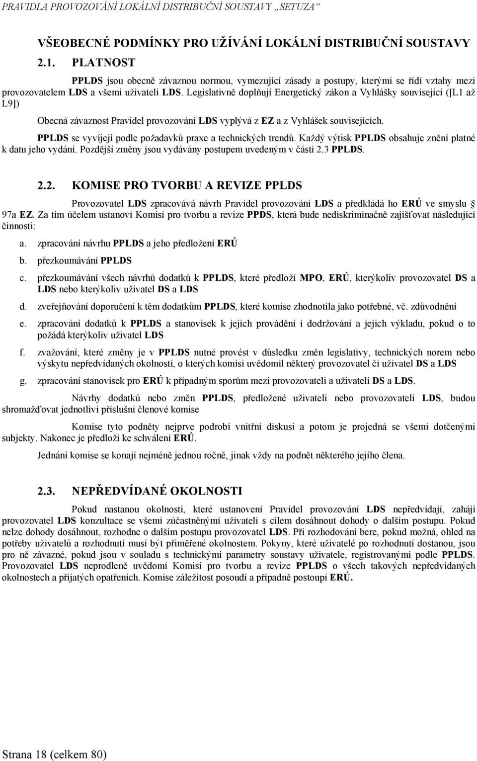 Legislativně doplňují Energetický zákon a Vyhlášky související ([L1 až L9]) Obecná závaznost Pravidel provozování LDS vyplývá z EZ a z Vyhlášek souvisejících.