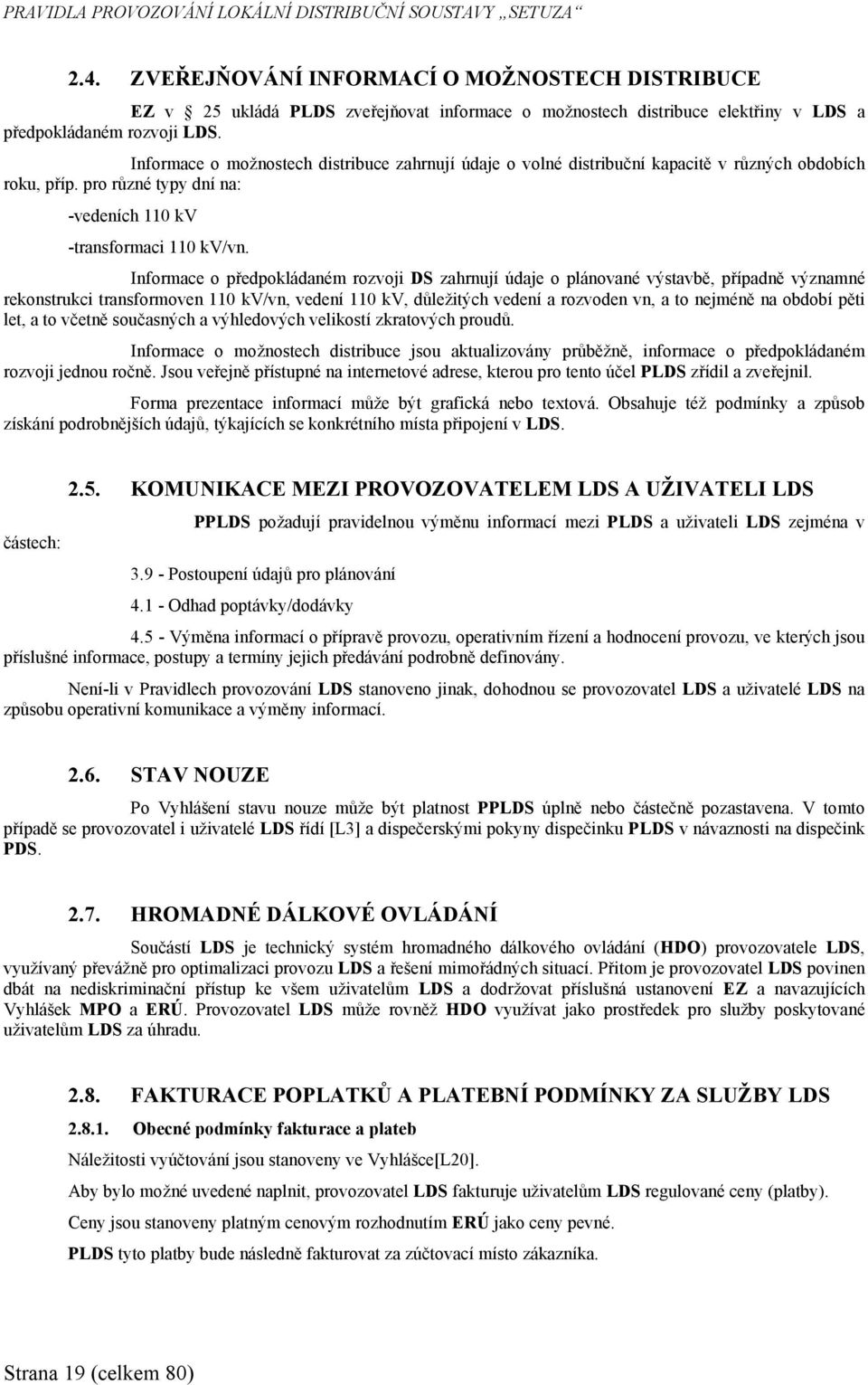 Informace o možnostech distribuce zahrnují údaje o volné distribuční kapacitě v různých obdobích roku, příp. pro různé typy dní na: -vedeních 110 kv -transformaci 110 kv/vn.