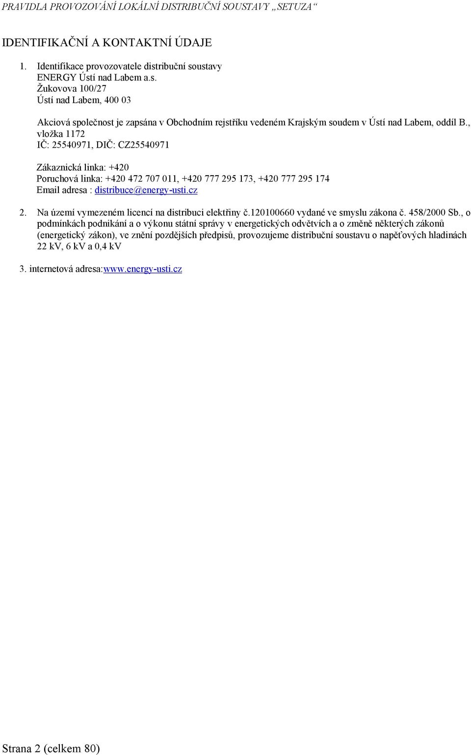 , vložka 1172 IČ: 25540971, DIČ: CZ25540971 Zákaznická linka: +420 Poruchová linka: +420 472 707 011, +420 777 295 173, +420 777 295 174 Email adresa : distribuce@energy-usti.cz 2.