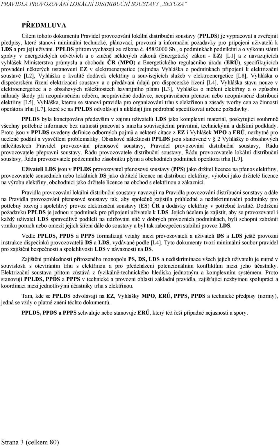 , o podmínkách podnikání a o výkonu státní správy v energetických odvětvích a o změně některých zákonů (Energetický zákon - EZ) [L1] a z navazujících vyhlášek Ministerstva průmyslu a obchodu ČR (MPO)