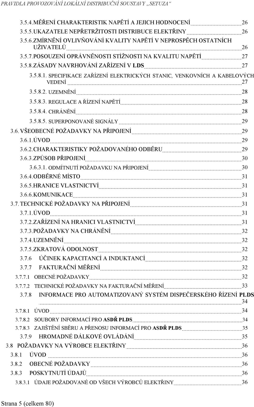 5.8.3. REGULACE A ŘÍZENÍ NAPĚTÍ 28 3.5.8.4. CHRÁNĚNÍ 28 3.5.8.5. SUPERPONOVANÉ SIGNÁLY 29 3.6. VŠEOBECNÉ POŽADAVKY NA PŘIPOJENÍ 29 3.6.1.ÚVOD 29 3.6.2.CHARAKTERISTIKY POŽADOVANÉHO ODBĚRU 29 3.6.3.ZPŮSOB PŘIPOJENÍ 30 3.