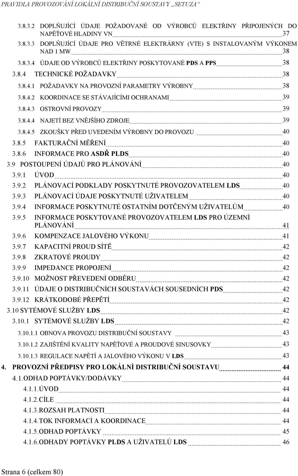8.4.4 NAJETÍ BEZ VNĚJŠÍHO ZDROJE 39 3.8.4.5 ZKOUŠKY PŘED UVEDENÍM VÝROBNY DO PROVOZU 40 3.8.5 FAKTURAČNÍ MĚŘENÍ 40 3.8.6 INFORMACE PRO ASDŘ PLDS 40 3.9 POSTOUPENÍ ÚDAJŮ PRO PLÁNOVÁNÍ 40 3.9.1 ÚVOD 40 3.